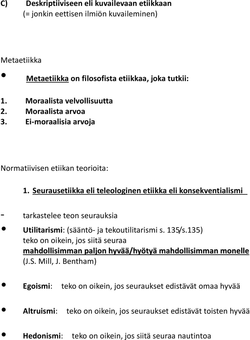 Seurausetiikka eli teleologinen etiikka eli konsekventialismi - tarkastelee teon seurauksia Utilitarismi: (sääntö- ja tekoutilitarismi s. 135/s.