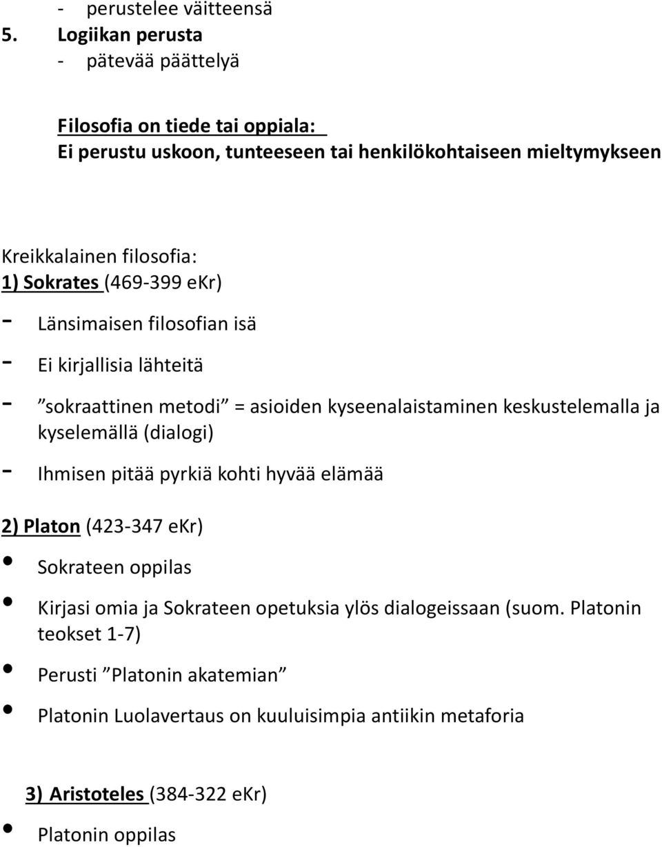 Sokrates (469-399 ekr) - Länsimaisen filosofian isä - Ei kirjallisia lähteitä - sokraattinen metodi = asioiden kyseenalaistaminen keskustelemalla ja kyselemällä