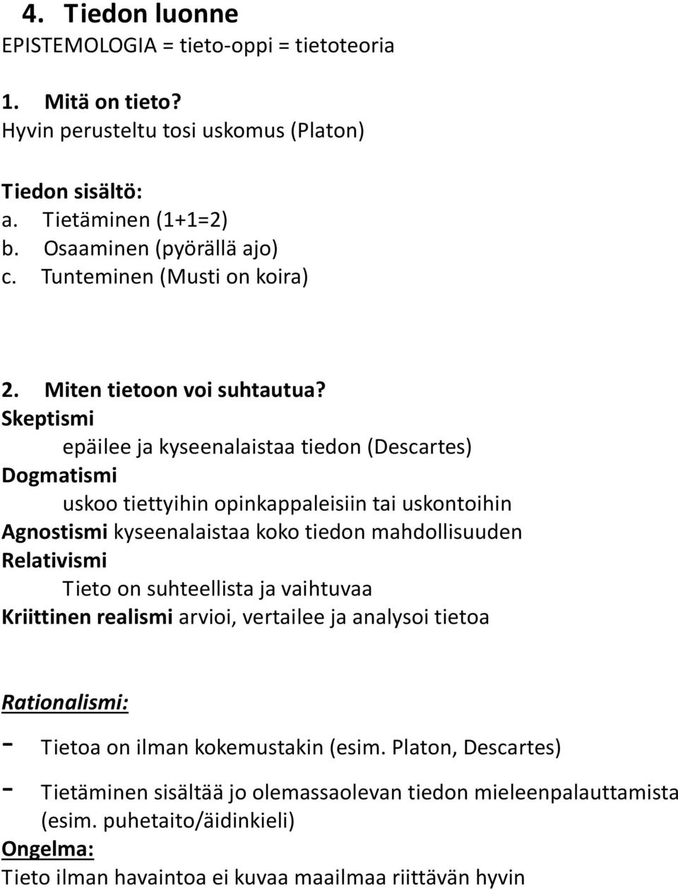 Skeptismi epäilee ja kyseenalaistaa tiedon (Descartes) Dogmatismi uskoo tiettyihin opinkappaleisiin tai uskontoihin Agnostismi kyseenalaistaa koko tiedon mahdollisuuden Relativismi Tieto