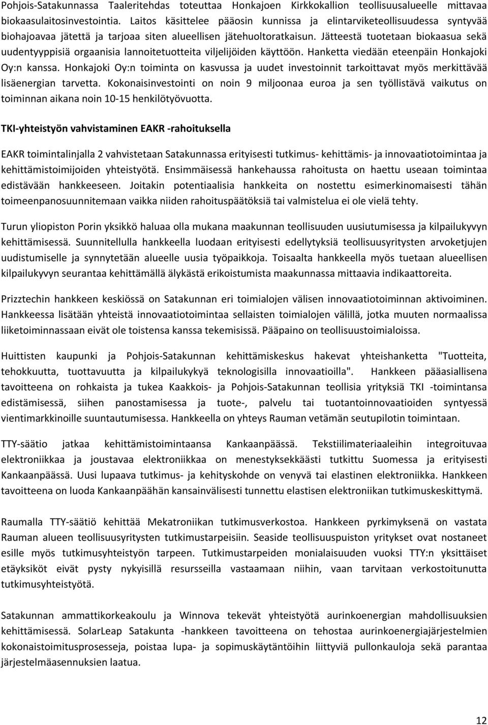 Jätteestä tuotetaan biokaasua sekä uudentyyppisiä orgaanisia lannoitetuotteita viljelijöiden käyttöön. Hanketta viedään eteenpäin Honkajoki Oy:n kanssa.