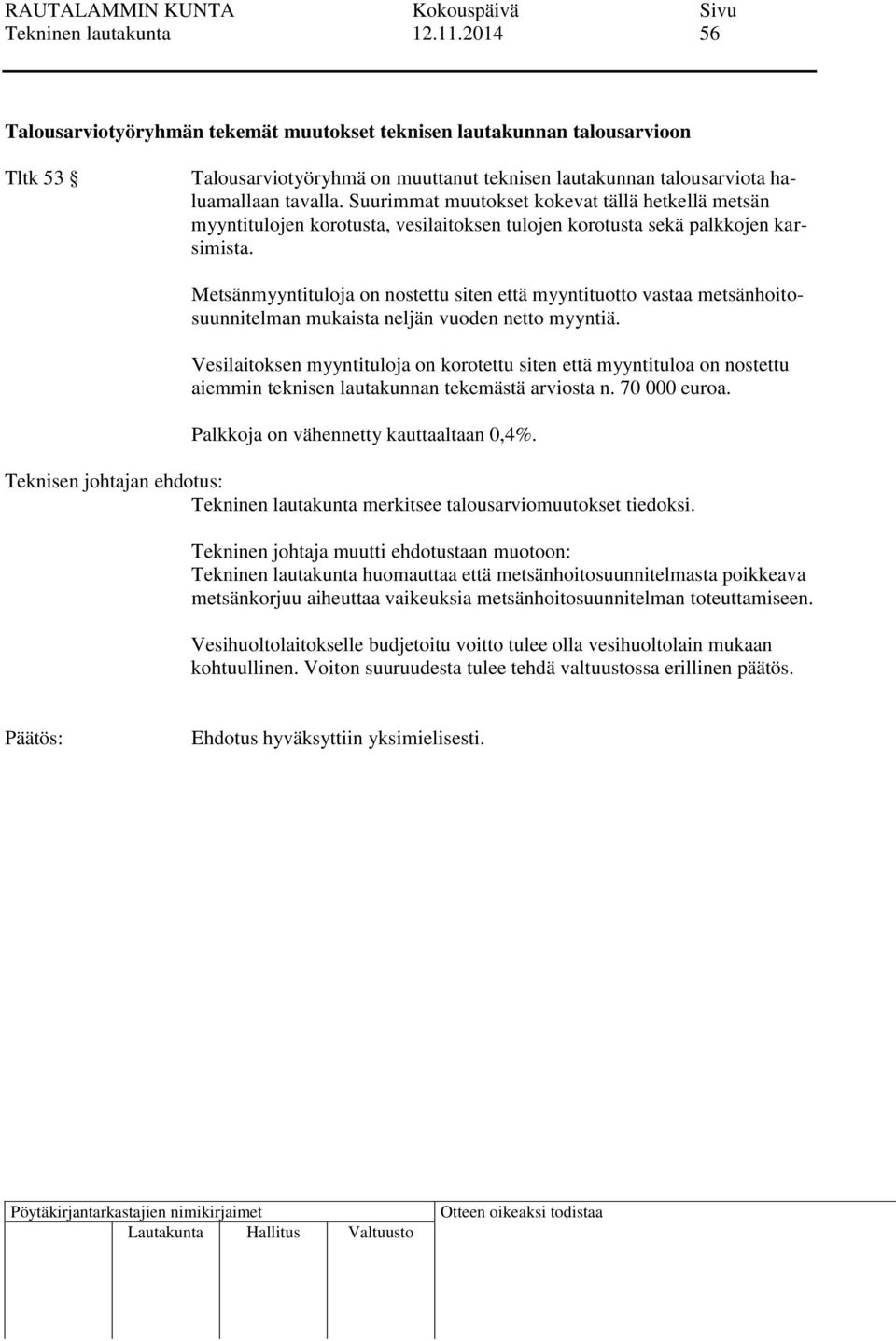 Suurimmat muutokset kokevat tällä hetkellä metsän myyntitulojen korotusta, vesilaitoksen tulojen korotusta sekä palkkojen karsimista.