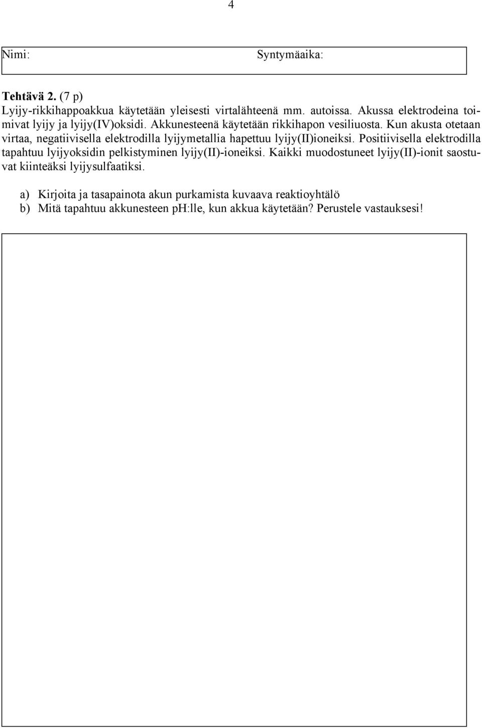 Positiivisella elektrodilla tapahtuu lyijyoksidin pelkistyminen lyijy(ii)-ioneiksi.