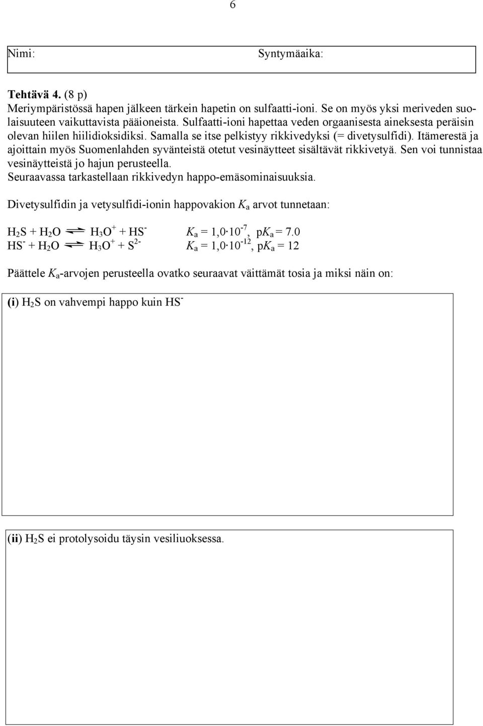 Itämerestä ja ajoittain myös Suomenlahden syvänteistä otetut vesinäytteet sisältävät rikkivetyä. Sen voi tunnistaa vesinäytteistä jo hajun perusteella.