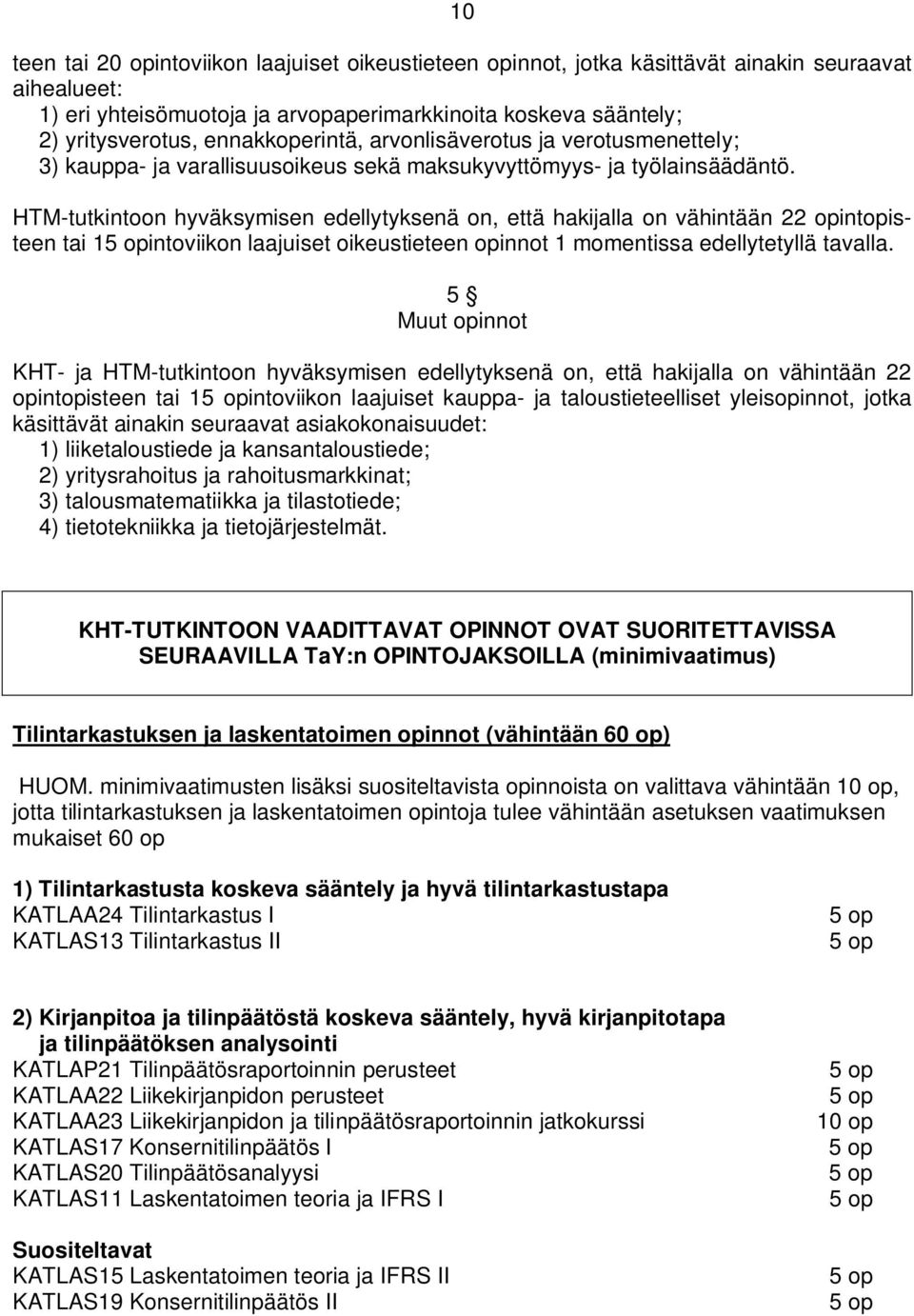 HTM-tutkintoon hyväksymisen edellytyksenä on, että hakijalla on vähintään 22 opintopisteen tai 1intoviikon laajuiset oikeustieteen opinnot 1 momentissa edellytetyllä tavalla.