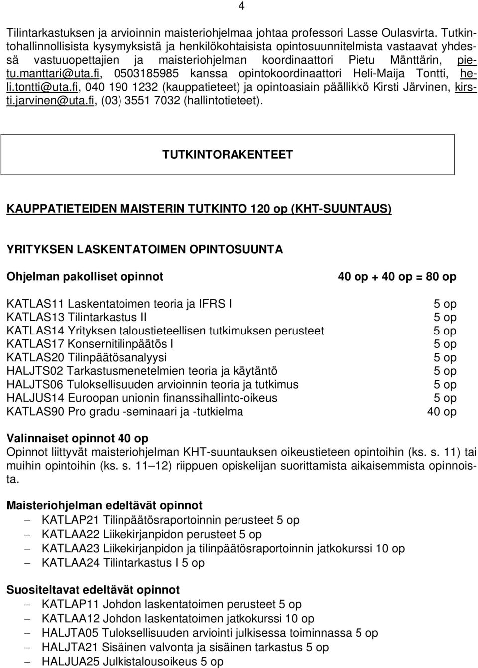 fi, 0503185985 kanssa opintokoordinaattori Heli-Maija Tontti, heli.tontti@uta.fi, 040 190 1232 (kauppatieteet) ja opintoasiain päällikkö Kirsti Järvinen, kirsti.jarvinen@uta.