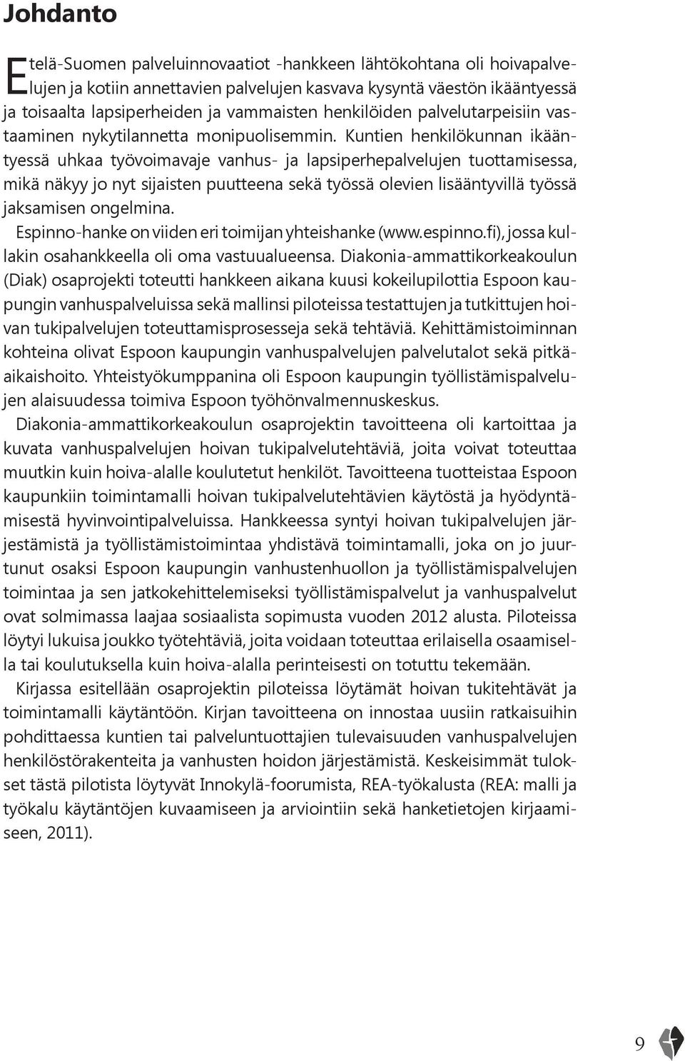 Kuntien henkilökunnan ikääntyessä uhkaa työvoimavaje vanhus- ja lapsiperhepalvelujen tuottamisessa, mikä näkyy jo nyt sijaisten puutteena sekä työssä olevien lisääntyvillä työssä jaksamisen ongelmina.