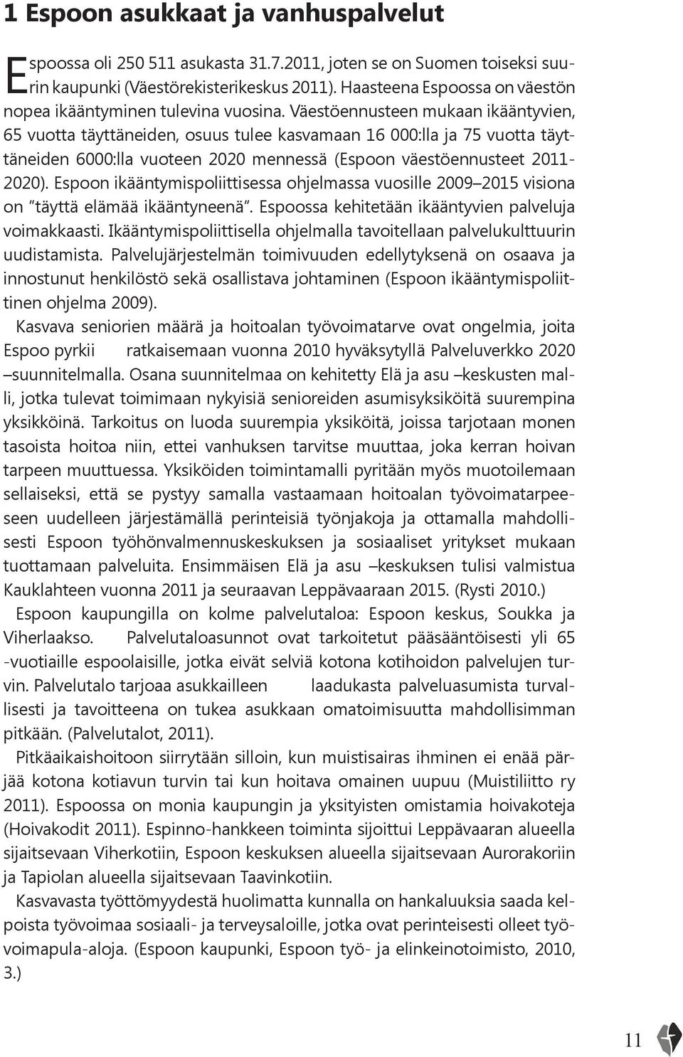 Väestöennusteen mukaan ikääntyvien, 65 vuotta täyttäneiden, osuus tulee kasvamaan 16 000:lla ja 75 vuotta täyttäneiden 6000:lla vuoteen 2020 mennessä (Espoon väestöennusteet 2011-2020).