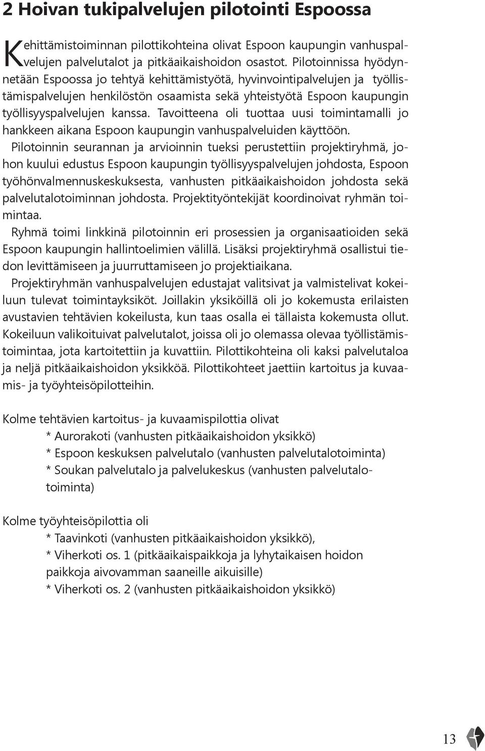 Tavoitteena oli tuottaa uusi toimintamalli jo hankkeen aikana Espoon kaupungin vanhuspalveluiden käyttöön.