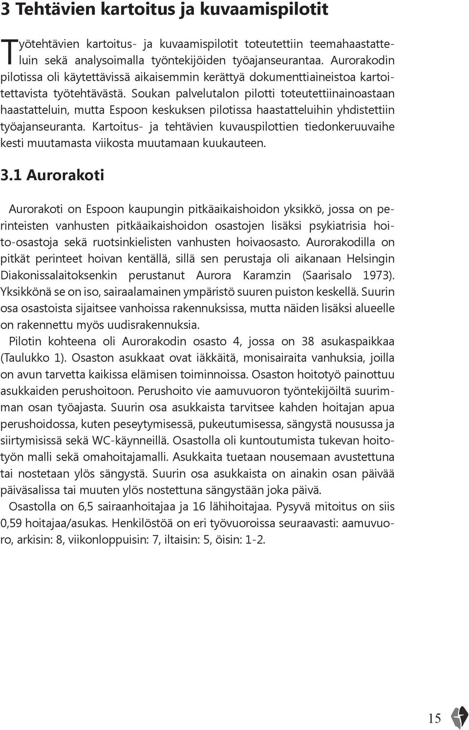 Soukan palvelutalon pilotti toteutettiinainoastaan haastatteluin, mutta Espoon keskuksen pilotissa haastatteluihin yhdistettiin työajanseuranta.