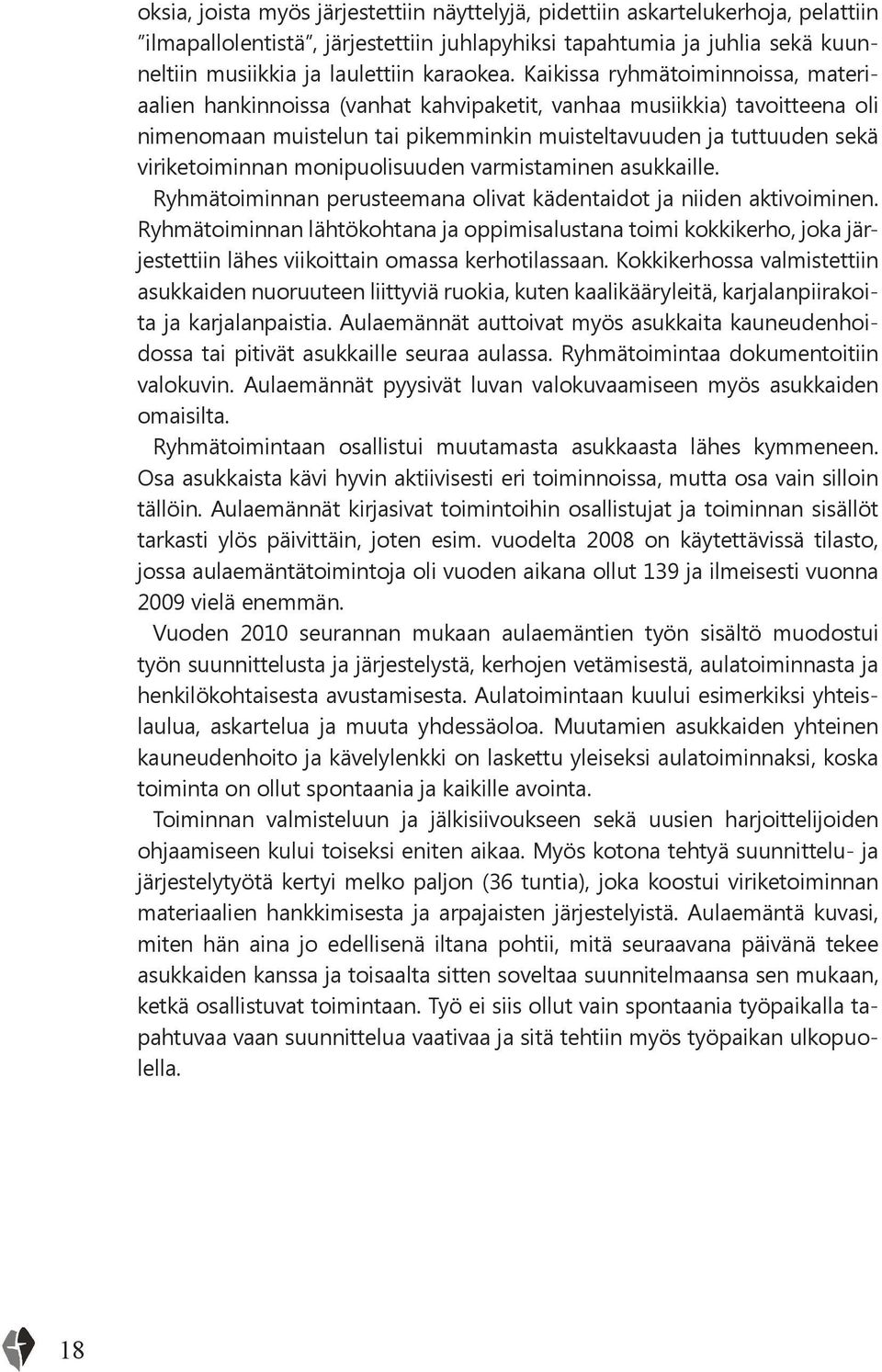 Kaikissa ryhmätoiminnoissa, materiaalien hankinnoissa (vanhat kahvipaketit, vanhaa musiikkia) tavoitteena oli nimenomaan muistelun tai pikemminkin muisteltavuuden ja tuttuuden sekä viriketoiminnan