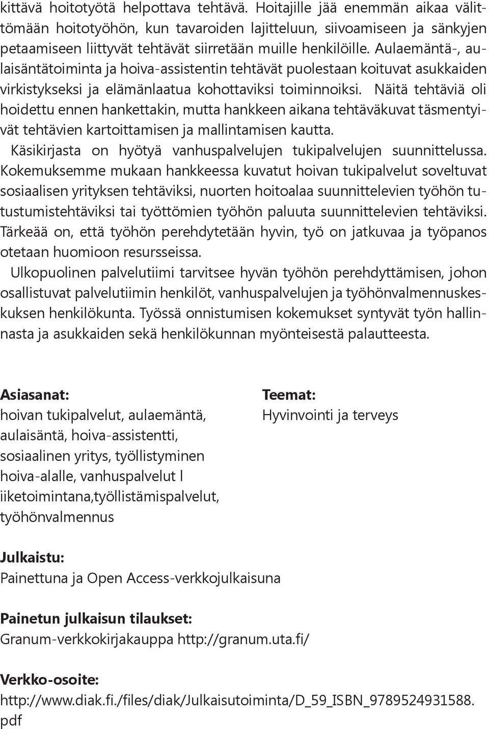 Aulaemäntä-, aulaisäntätoiminta ja hoiva-assistentin tehtävät puolestaan koituvat asukkaiden virkistykseksi ja elämänlaatua kohottaviksi toiminnoiksi.