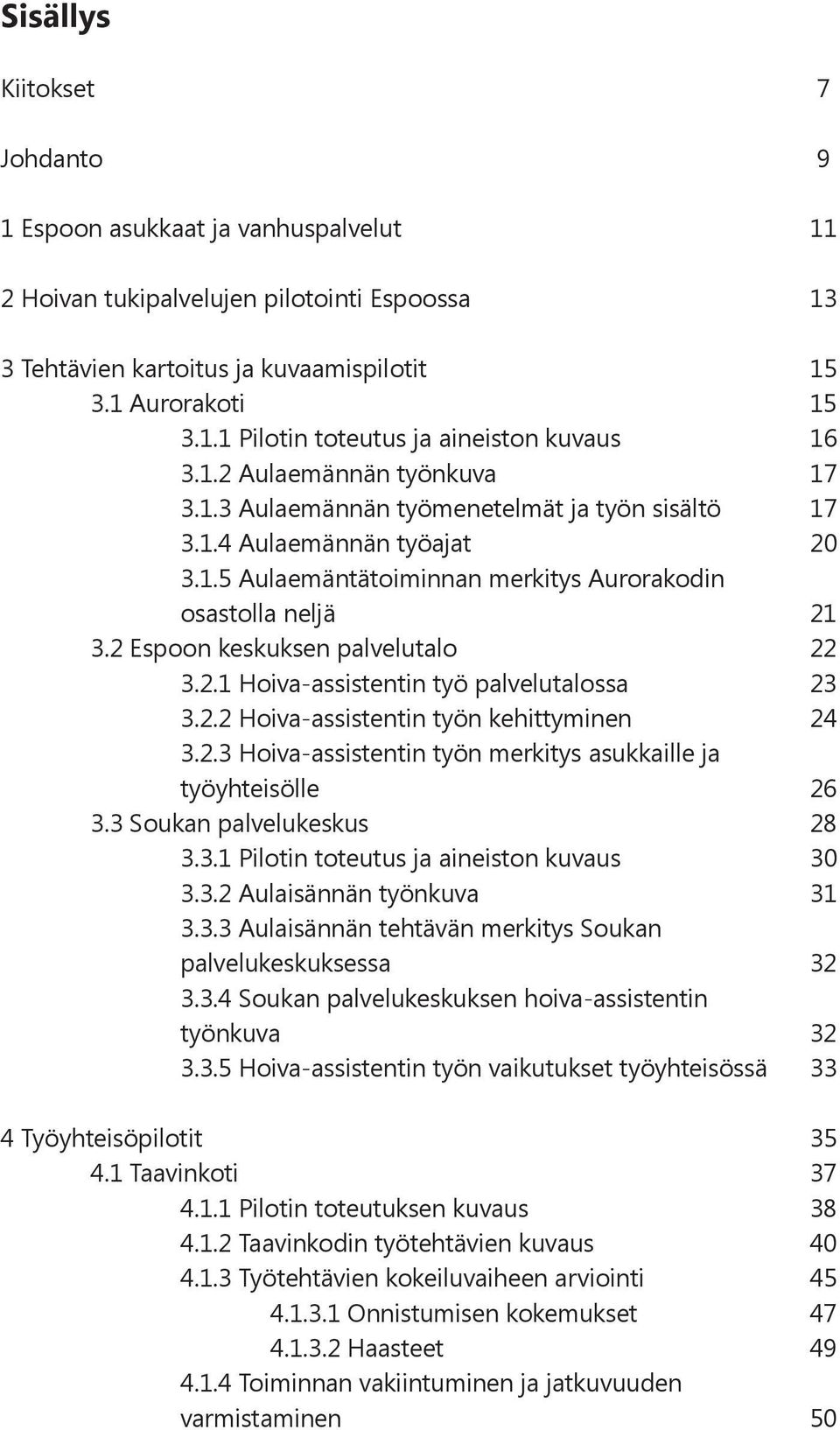 2 Espoon keskuksen palvelutalo 22 3.2.1 Hoiva-assistentin työ palvelutalossa 23 3.2.2 Hoiva-assistentin työn kehittyminen 24 3.2.3 Hoiva-assistentin työn merkitys asukkaille ja työyhteisölle 26 3.