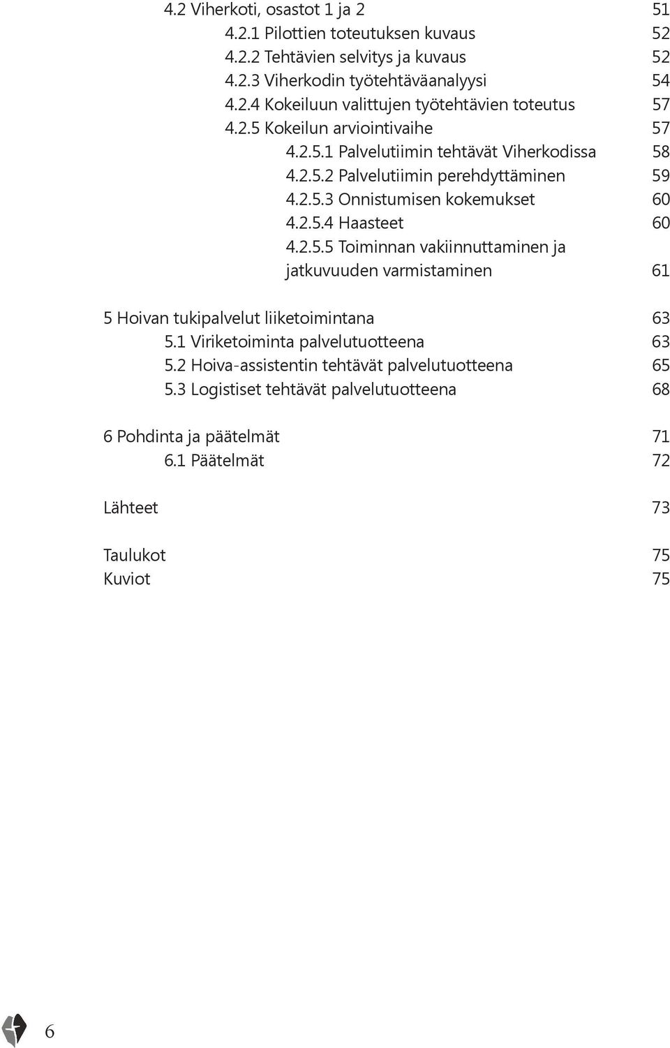 2.5.5 Toiminnan vakiinnuttaminen ja jatkuvuuden varmistaminen 61 5 Hoivan tukipalvelut liiketoimintana 63 5.1 Viriketoiminta palvelutuotteena 63 5.