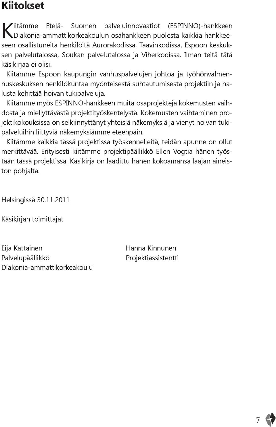 Kiitämme Espoon kaupungin vanhuspalvelujen johtoa ja työhönvalmennuskeskuksen henkilökuntaa myönteisestä suhtautumisesta projektiin ja halusta kehittää hoivan tukipalveluja.