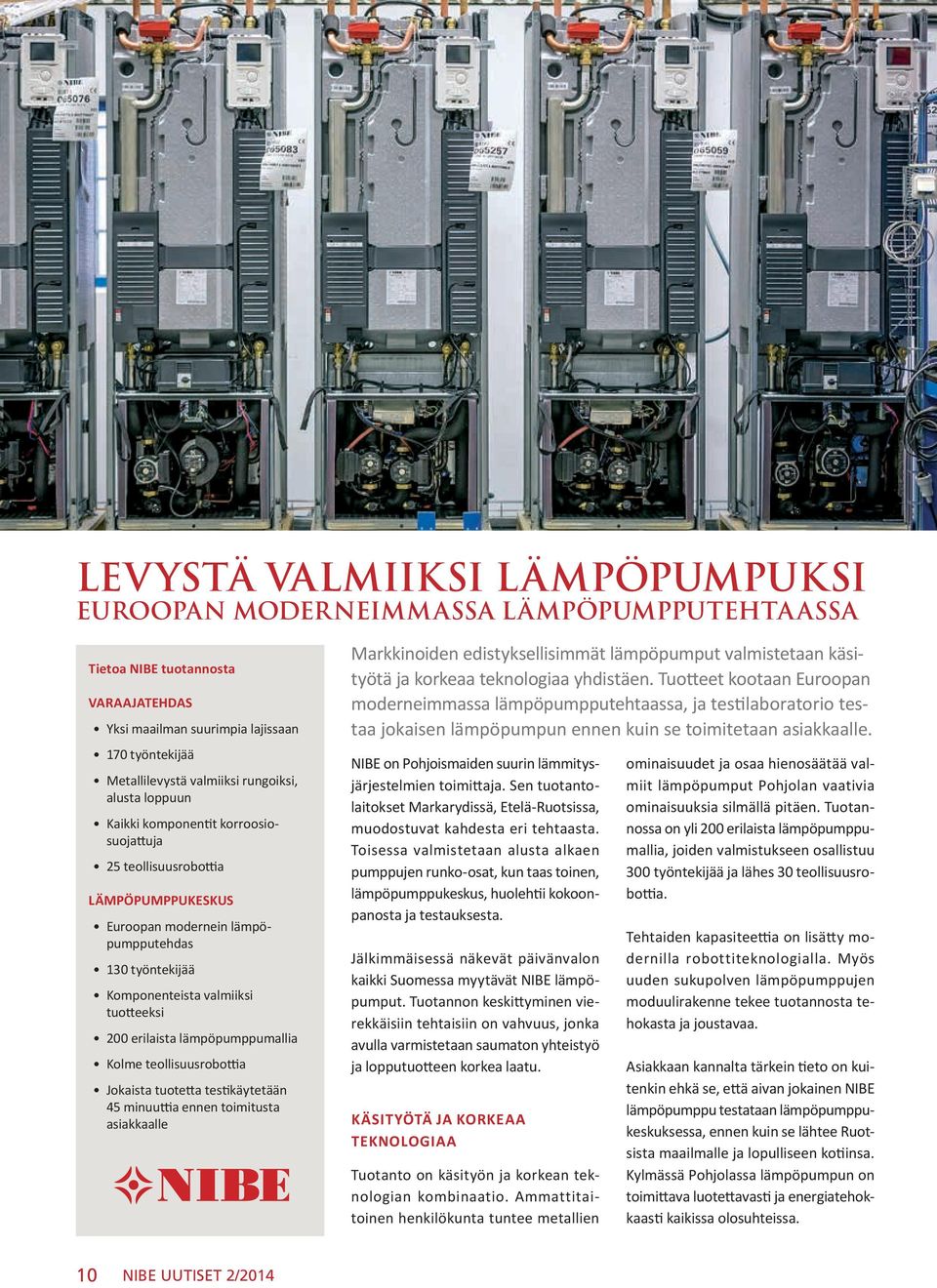 erilaista lämpöpumppumallia Kolme teollisuusrobottia Jokaista tuotetta testikäytetään 45 minuuttia ennen toimitusta asiakkaalle Markkinoiden edistyksellisimmät lämpöpumput valmistetaan käsityötä ja