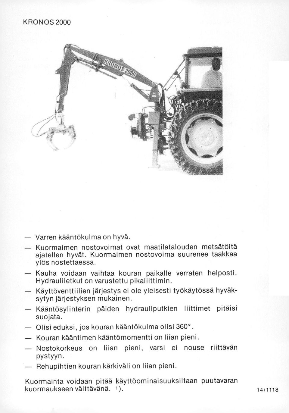 Käyttöventtiilien järjestys ei ole yleisesti työkäytössä hyväksytyn järjestyksen mukainen. Kääntösylinterin päiden hydrauliputkien Iiittimet pitäisi suojata.