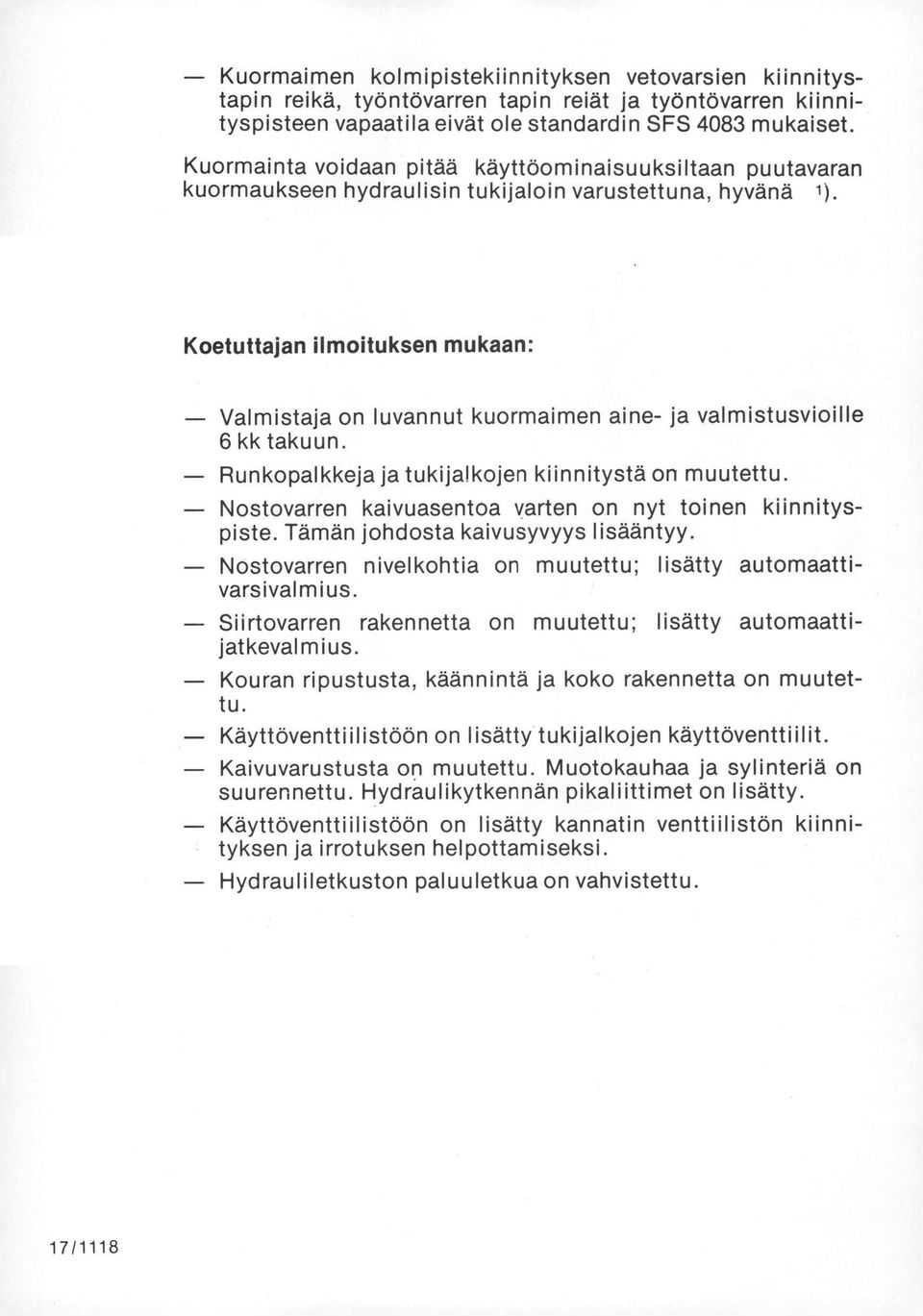 Koetuttajan ilmoituksen mukaan: Valmistaja on luvannut kuormaimen aine- ja valmistusvioille 6 kk takuun. Runkopalkkeja ja tukijalkojen kiinnitystä on muutettu.