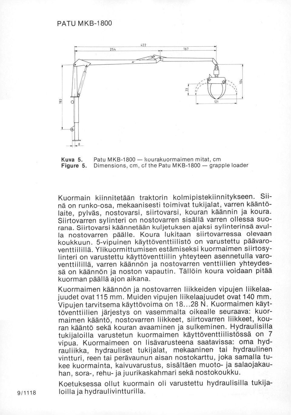 Siirtovarsi käännetään kuljetuksen ajaksi sylinterinsä avulla nostovarren päälle. Koura lukitaan siirtovarressa olevaan koukkuun. 5-vipuinen käyttöventtiilistö on varustettu päävaroventtiilillä.