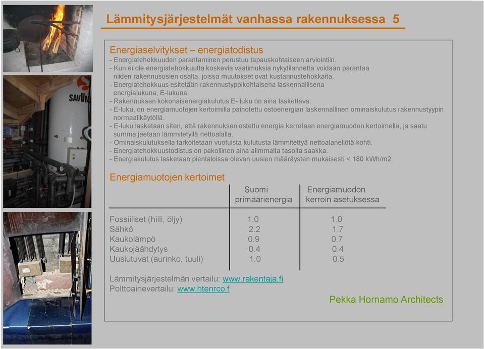 - Energiatehokkuus esitetään rakennustyppikohtaisena laskennallisena energialukuna, E-lukuna. - Rakennuksen kokonaisenergiakulutus E- luku on aina laskettava.