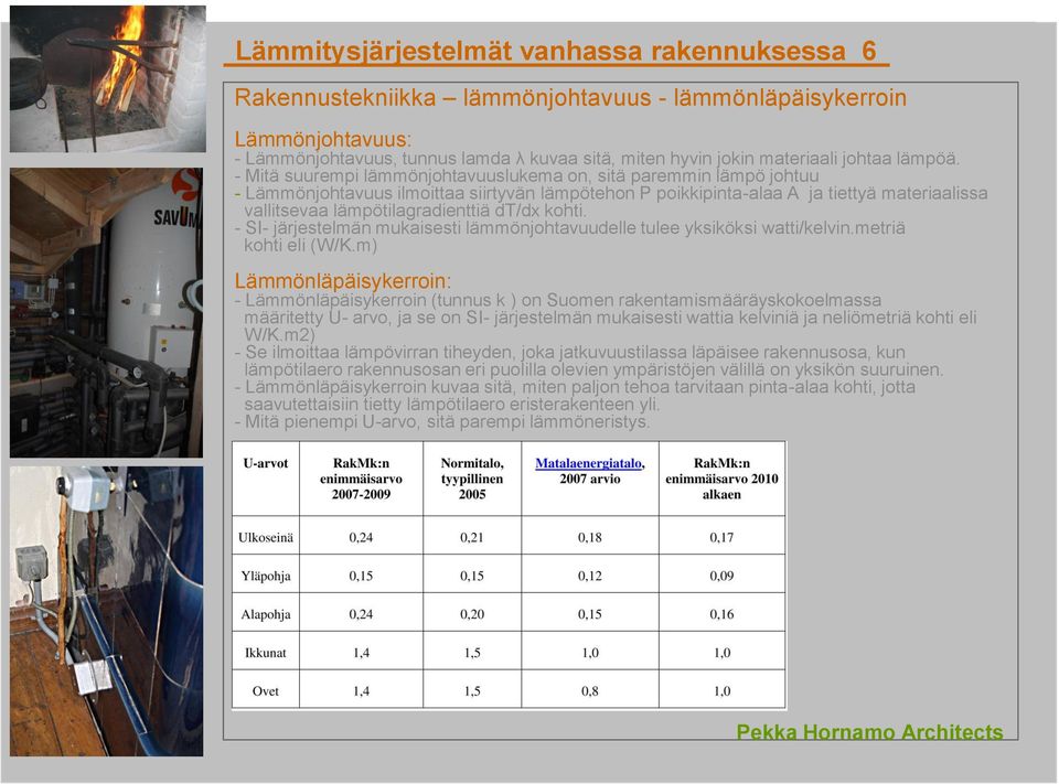 - Mitä suurempi lämmönjohtavuuslukema on, sitä paremmin lämpö johtuu - Lämmönjohtavuus ilmoittaa siirtyvän lämpötehon P poikkipinta-alaa A ja tiettyä materiaalissa vallitsevaa lämpötilagradienttiä