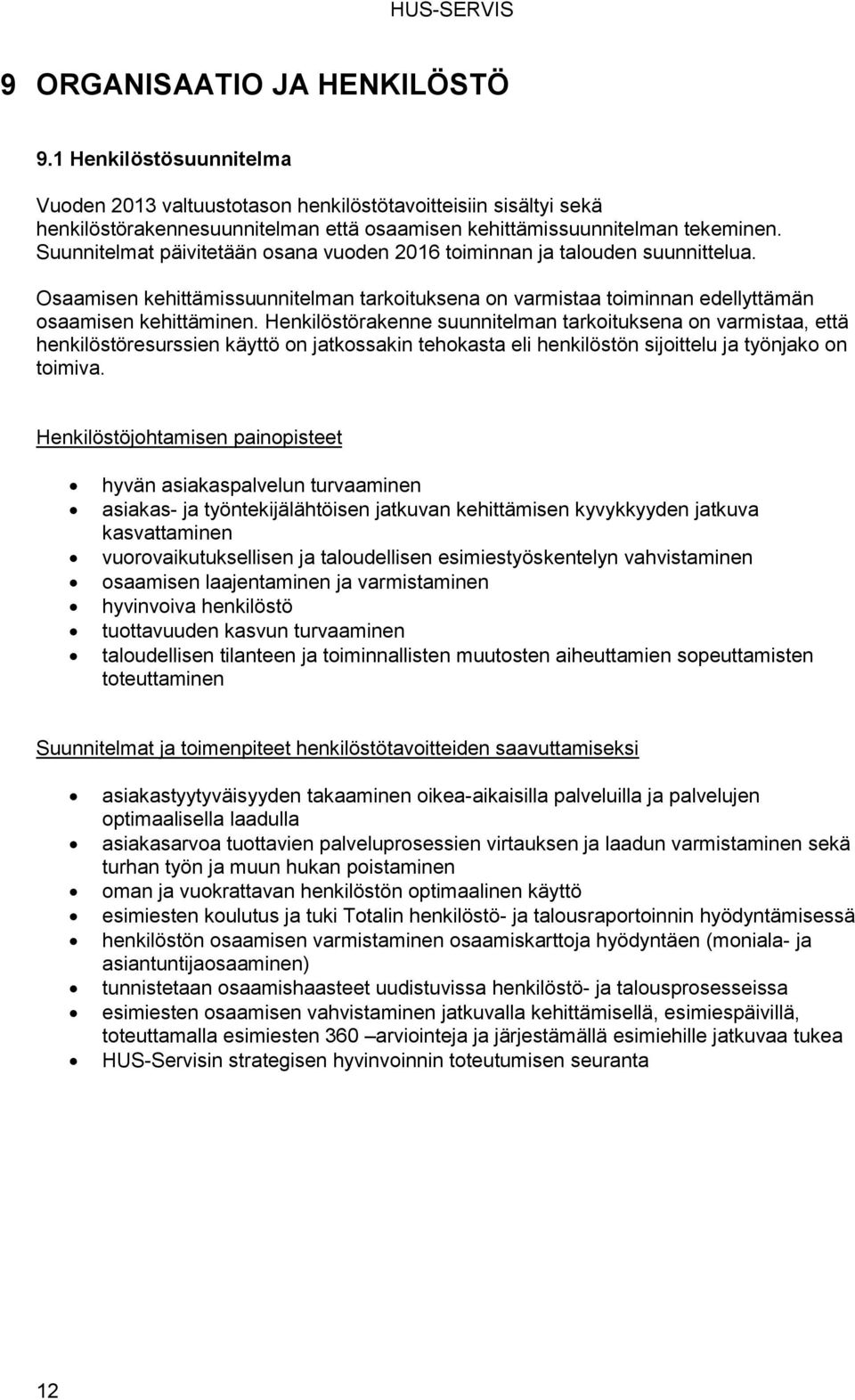 Henkilöstörakenne suunnitelman tarkoituksena on varmistaa, että henkilöstöresurssien käyttö on jatkossakin tehokasta eli henkilöstön sijoittelu ja työnjako on toimiva.