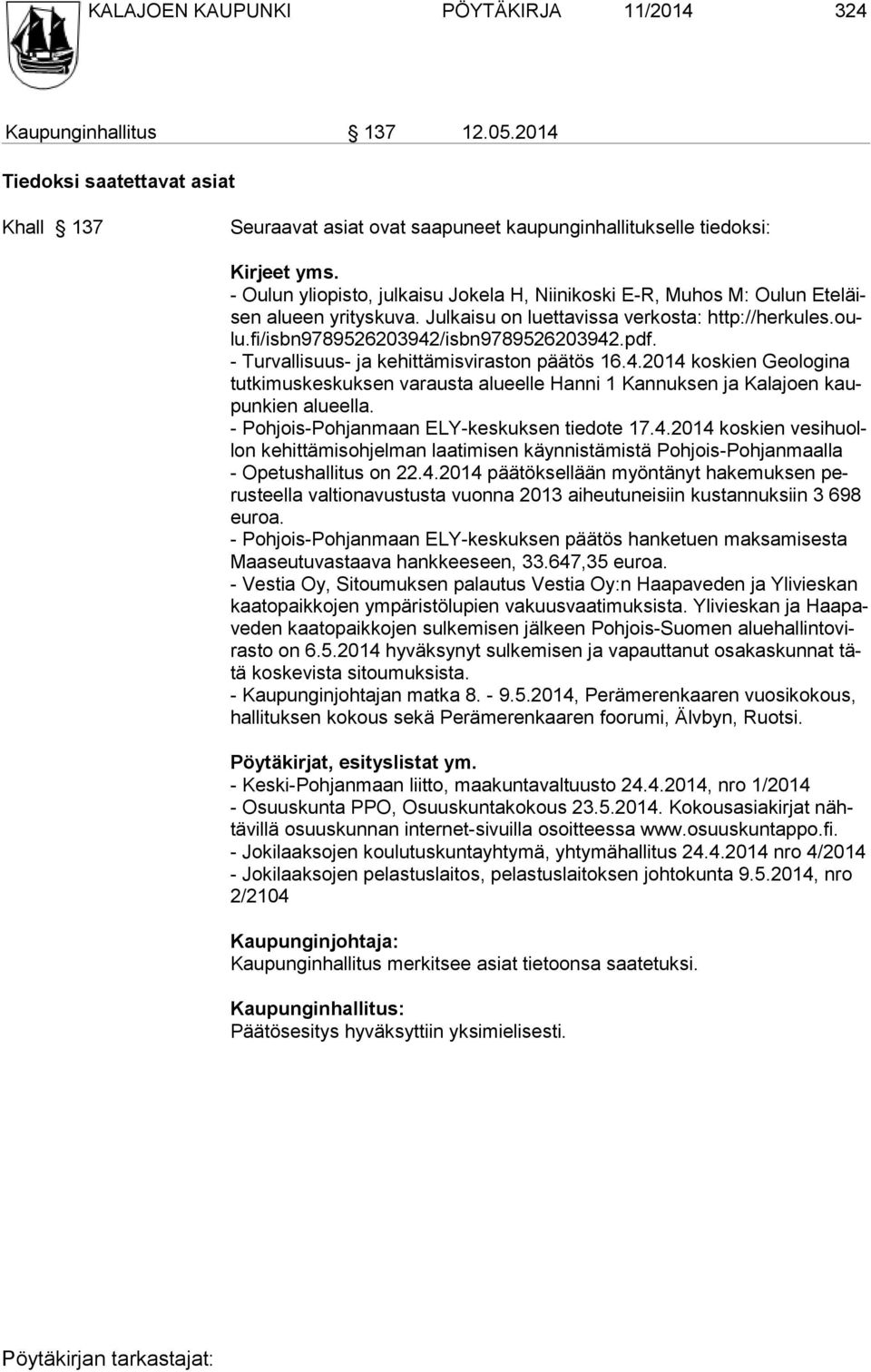 - Turvallisuus- ja kehittämisviraston päätös 16.4.2014 koskien Geologina tutkimuskeskuksen varausta alueelle Hanni 1 Kannuksen ja Kalajoen kaupunkien alueella.