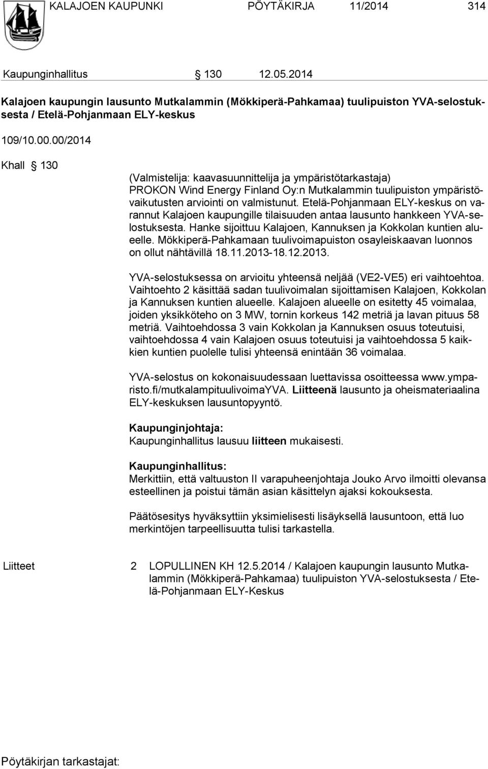 00/2014 Khall 130 (Valmistelija: kaavasuunnittelija ja ympäristötarkastaja) PROKON Wind Energy Finland Oy:n Mutkalammin tuulipuiston ympäristövaikutusten arviointi on valmistunut.