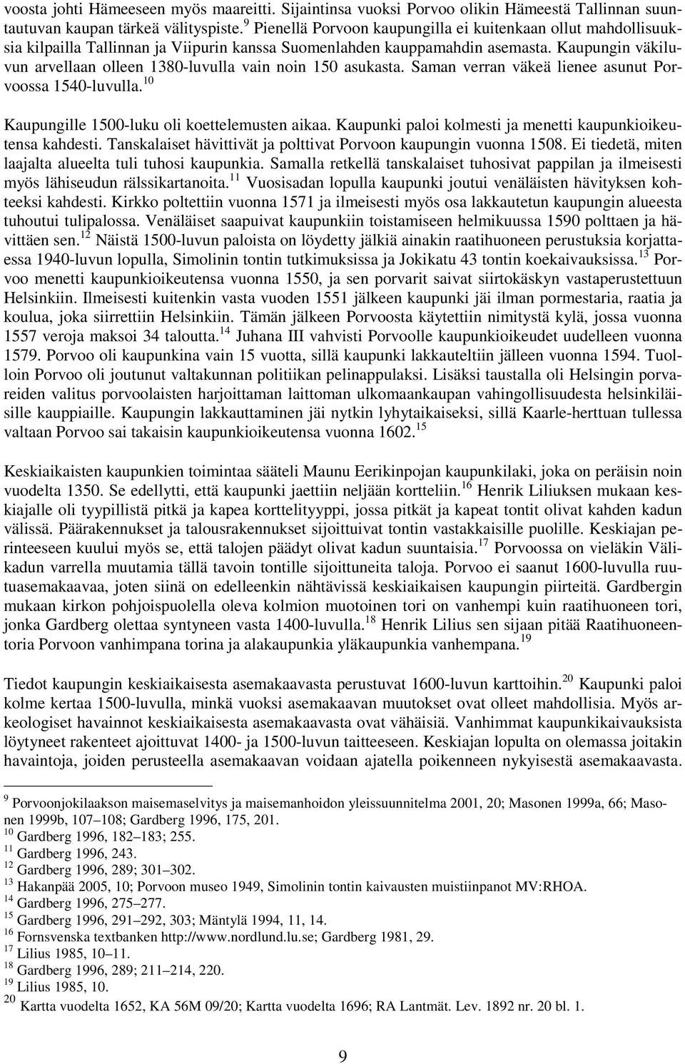 Saman verran väeä lienee asunut ssa 0-luvulla. 0 Kaupungille 00-luu oli oettelemusten aiaa. Kaupuni paloi olmesti ja menetti aupunioieutensa ahdesti.