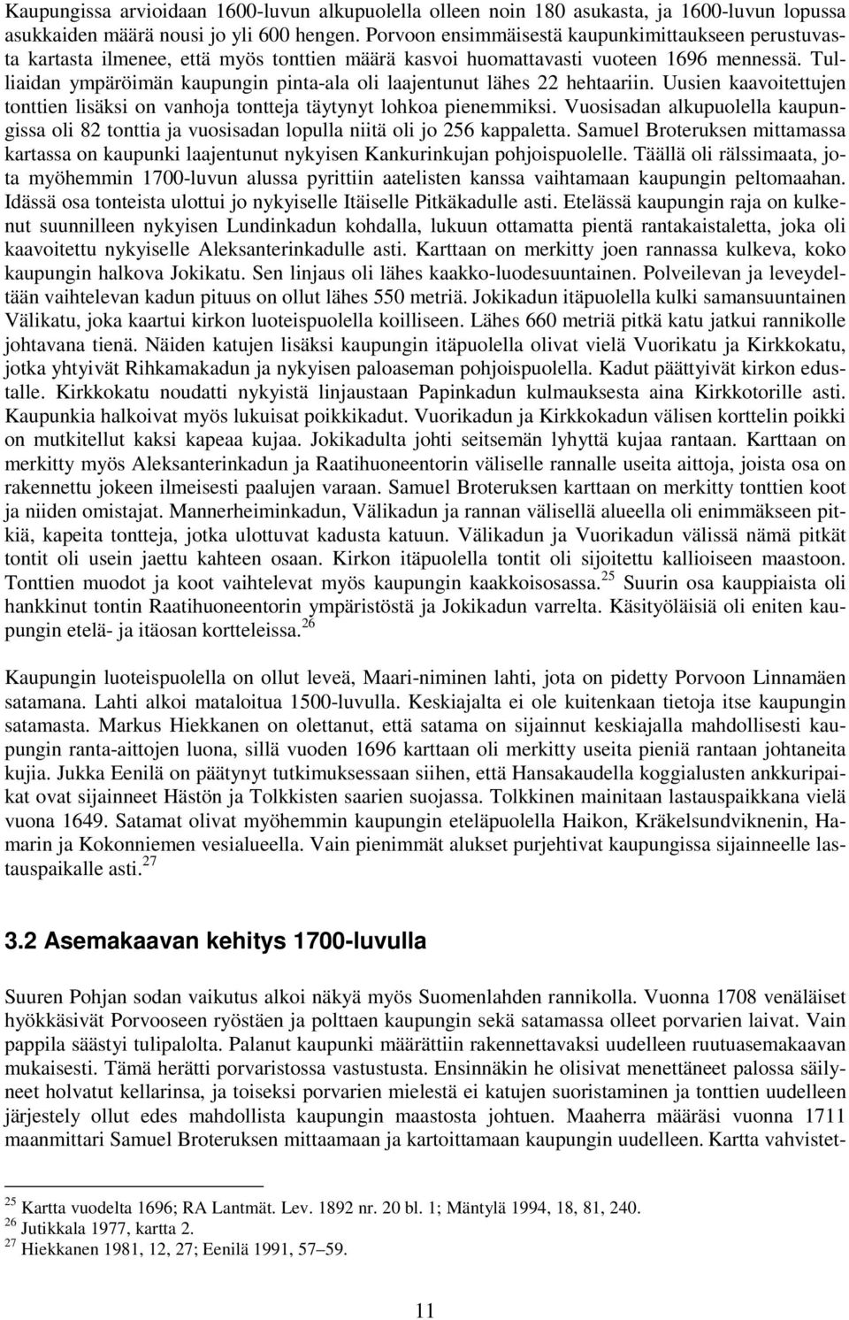Uusien aavoitettujen tonttien lisäsi on vanhoja tontteja täytynyt lohoa pienemmisi. Vuosisadan alupuolella aupungissa oli tonttia ja vuosisadan lopulla niitä oli jo appaletta.