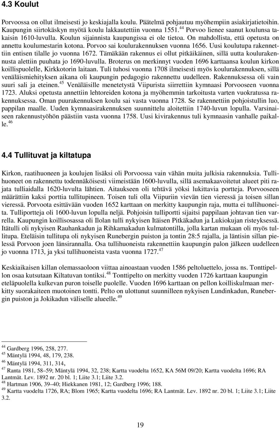 Tämäään raennus ei ollut pitäiäinen, sillä uutta ouluraennusta alettiin puuhata jo 0-luvulla. Broterus on merinnyt vuoden arttaansa oulun iron oilliuolelle, Kirotorin laitaan.