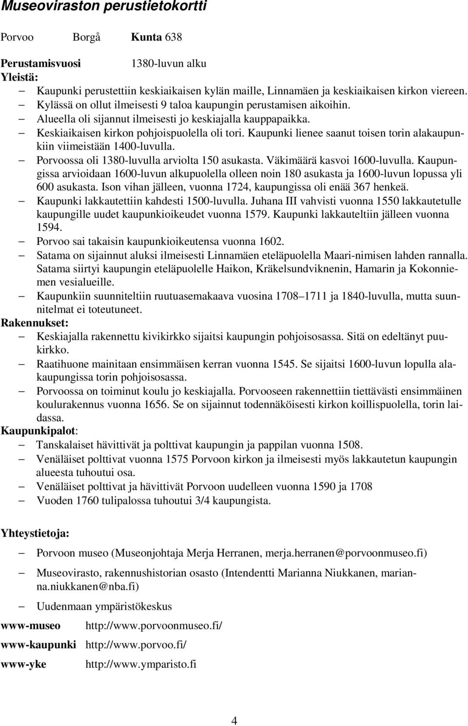 Kaupuni lienee saanut toisen torin alaaupuniin viimeistään 00-luvulla. ssa oli 0-luvulla arviolta 0 asuasta. Väimäärä asvoi 00-luvulla.