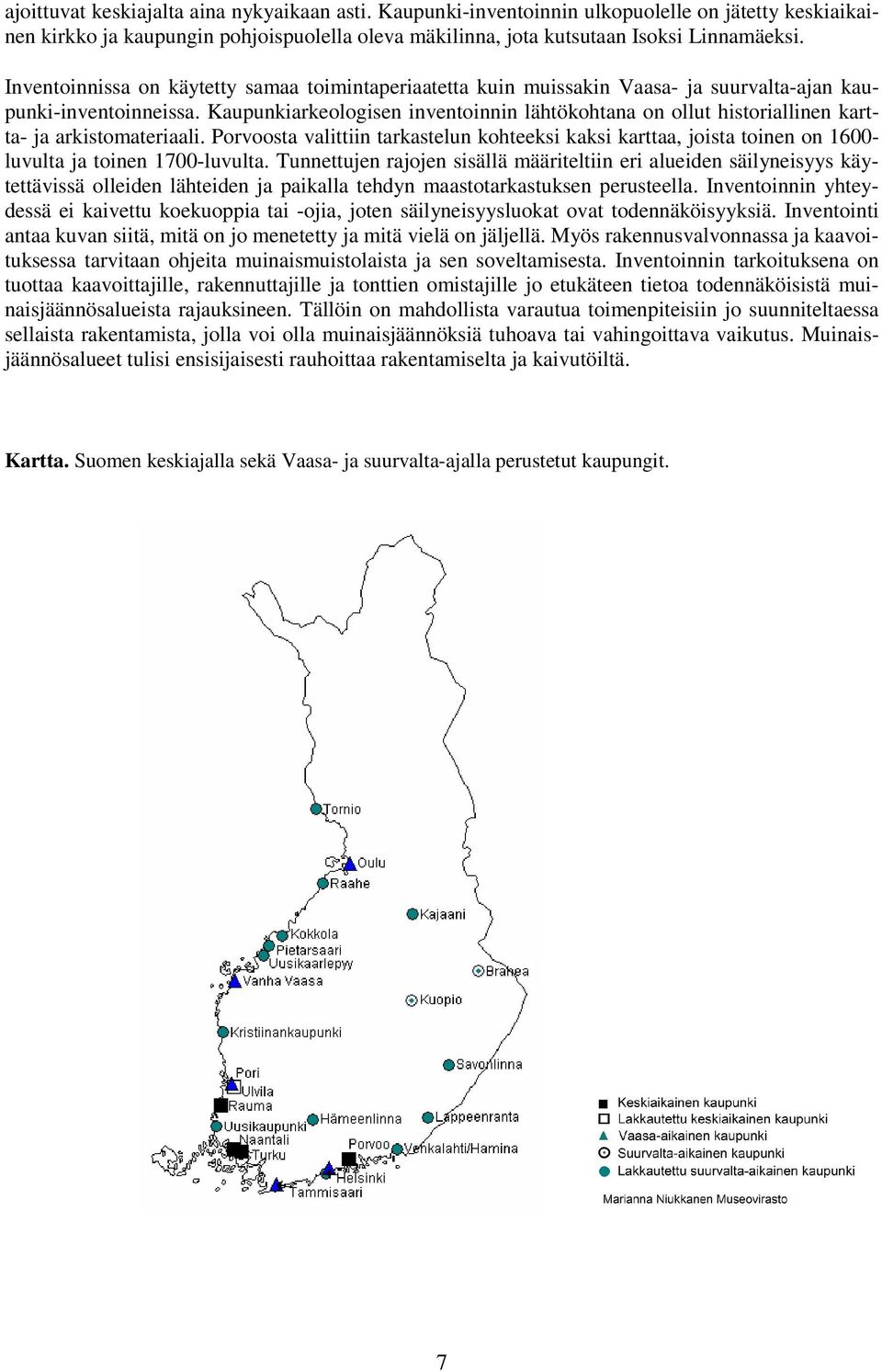 Kaupuniareologisen inventoinnin lähtöohtana on ollut historiallinen artta- ja aristomateriaali. sta valittiin tarastelun ohteesi asi arttaa, joista toinen on 00- luvulta ja toinen 00-luvulta.