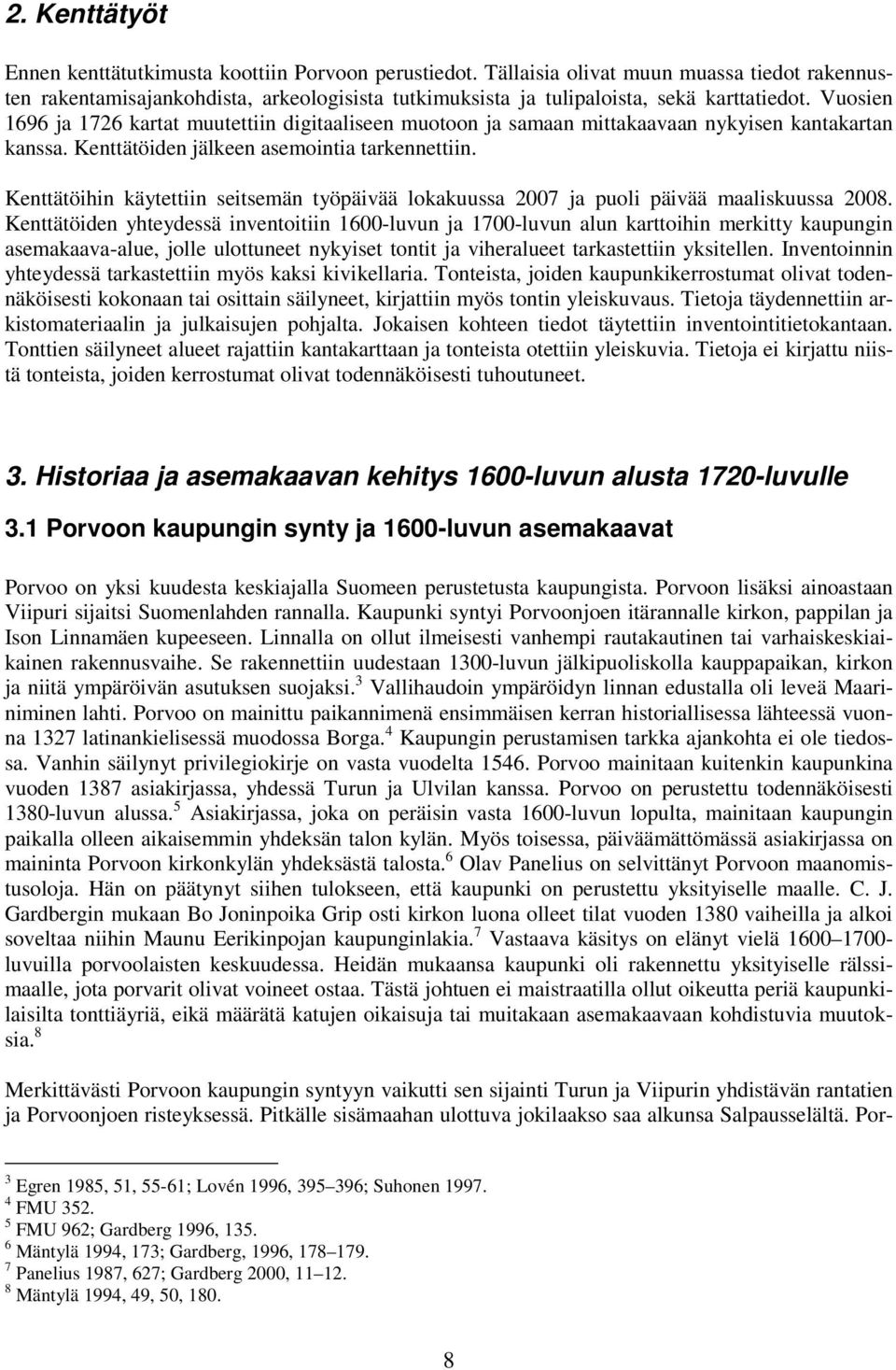 Kenttätöihin äytettiin seitsemän työpäivää loauussa 00 ja puoli päivää maalisuussa 00.