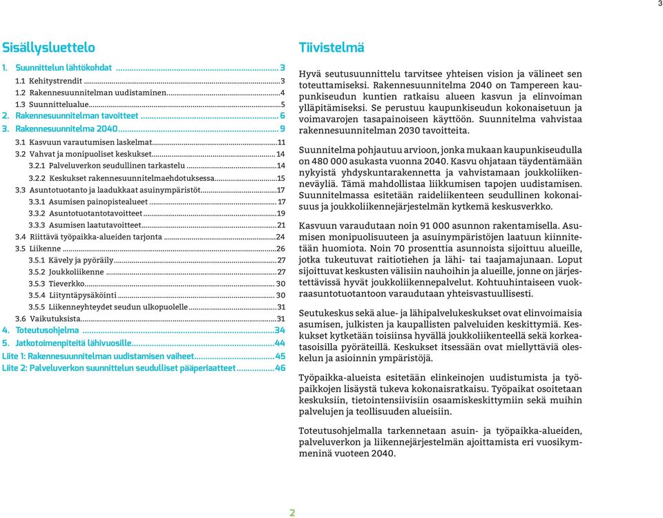 ..15 3.3 Asuntotuotanto ja laadukkaat asuinympäristöt...17 3.3.1 Asumisen painopistealueet... 17 3.3.2 Asuntotuotantotavoitteet...19 3.3.3 Asumisen laatutavoitteet...21 3.