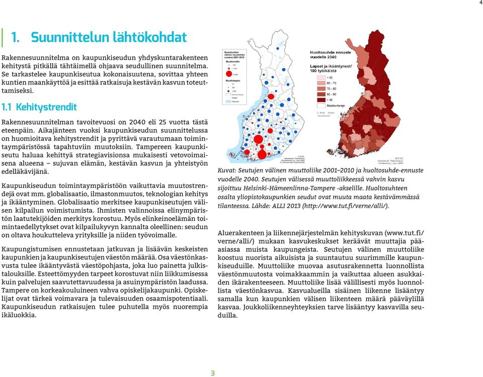 1 Kehitystrendit Rakennesuunnitelman tavoitevuosi on 2040 eli 25 vuotta tästä eteenpäin.