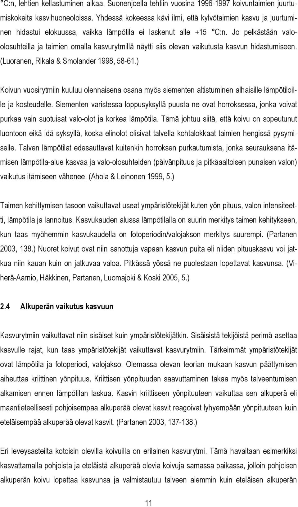 Jo pelkästään valoolosuhteilla ja taimien omalla kasvurytmillä näytti siis olevan vaikutusta kasvun hidastumiseen. (Luoranen, Rikala & Smolander 1998, 58-61.