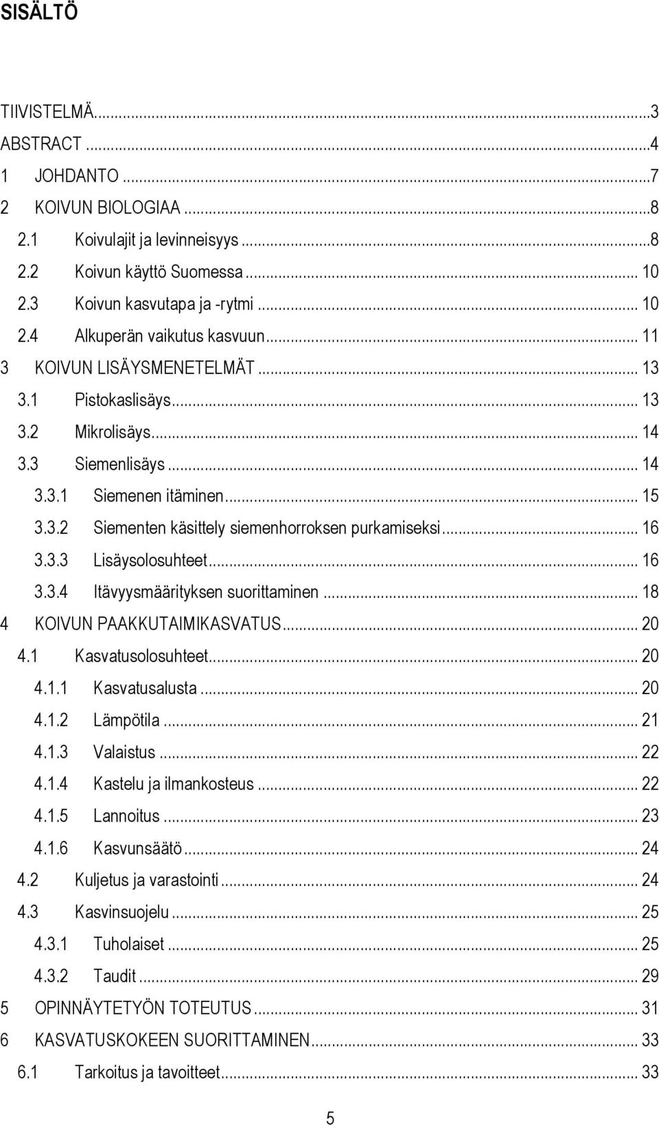 3.3 Lisäysolosuhteet... 16 3.3.4 Itävyysmäärityksen suorittaminen... 18 4 KOIVUN PAAKKUTAIMIKASVATUS... 20 4.1 Kasvatusolosuhteet... 20 4.1.1 Kasvatusalusta... 20 4.1.2 Lämpötila... 21 4.1.3 Valaistus.