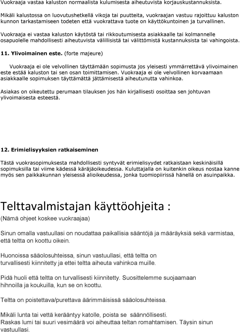 Vuokraaja ei vastaa kaluston käytöstä tai rikkoutumisesta asiakkaalle tai kolmannelle osapuolelle mahdollisesti aiheutuvista välillisistä tai välittömistä kustannuksista tai vahingoista. 11.