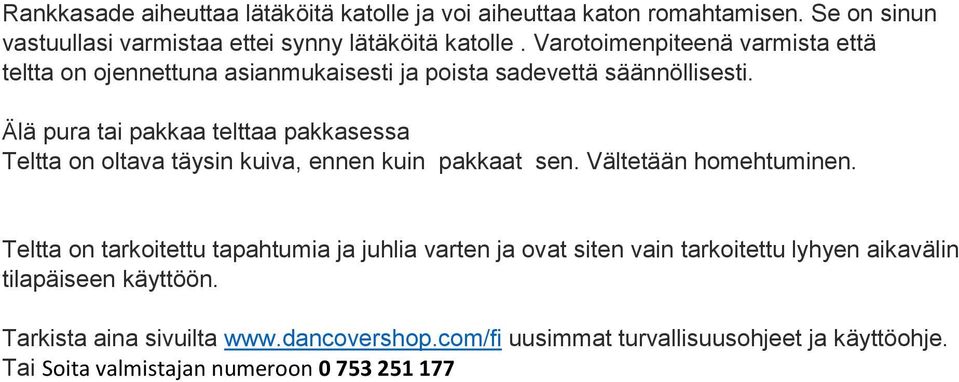 Älä pura tai pakkaa telttaa pakkasessa Teltta on oltava täysin kuiva, ennen kuin pakkaat sen. Vältetään homehtuminen.