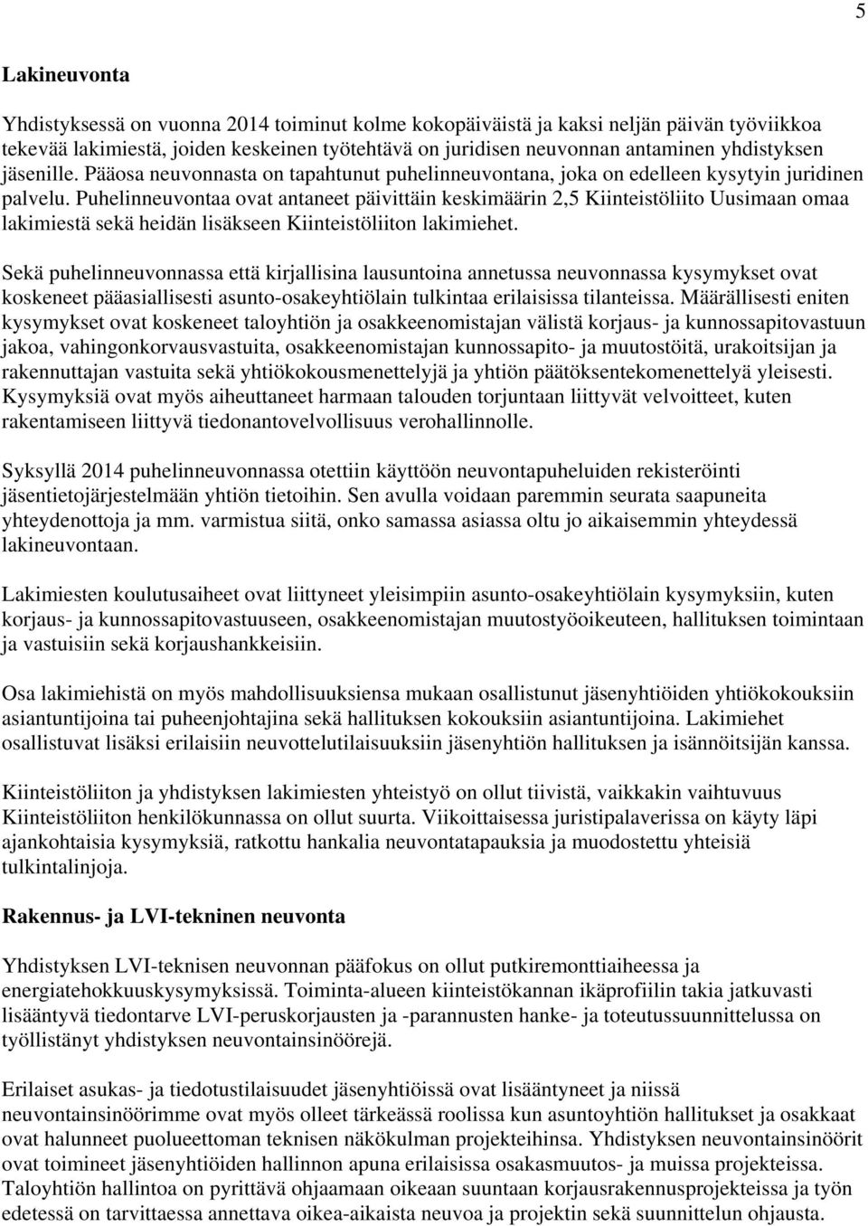 Puhelinneuvontaa ovat antaneet päivittäin keskimäärin 2,5 Kiinteistöliito Uusimaan omaa lakimiestä sekä heidän lisäkseen Kiinteistöliiton lakimiehet.