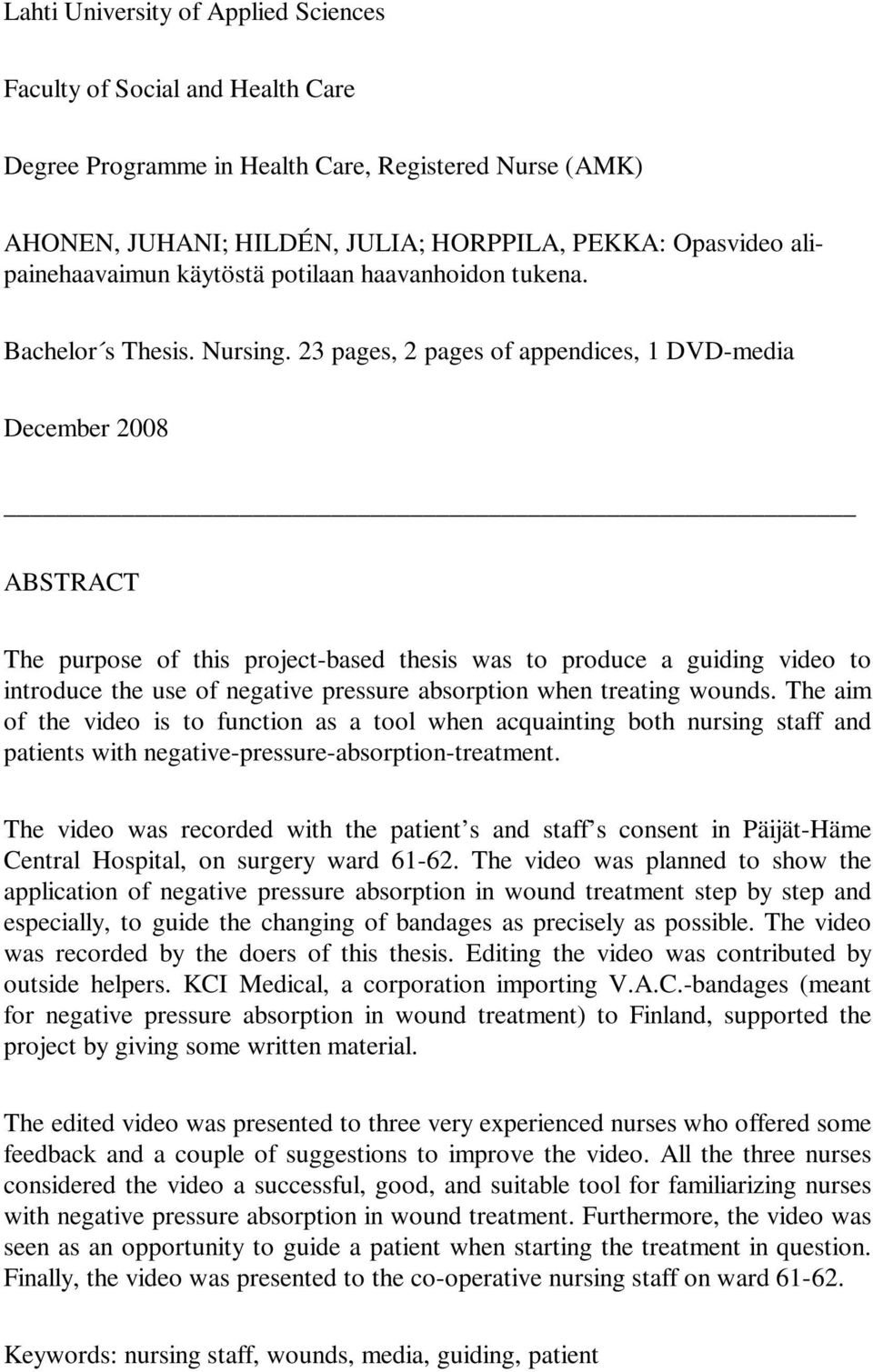 23 pages, 2 pages of appendices, 1 DVD-media December 2008 ABSTRACT The purpose of this project-based thesis was to produce a guiding video to introduce the use of negative pressure absorption when