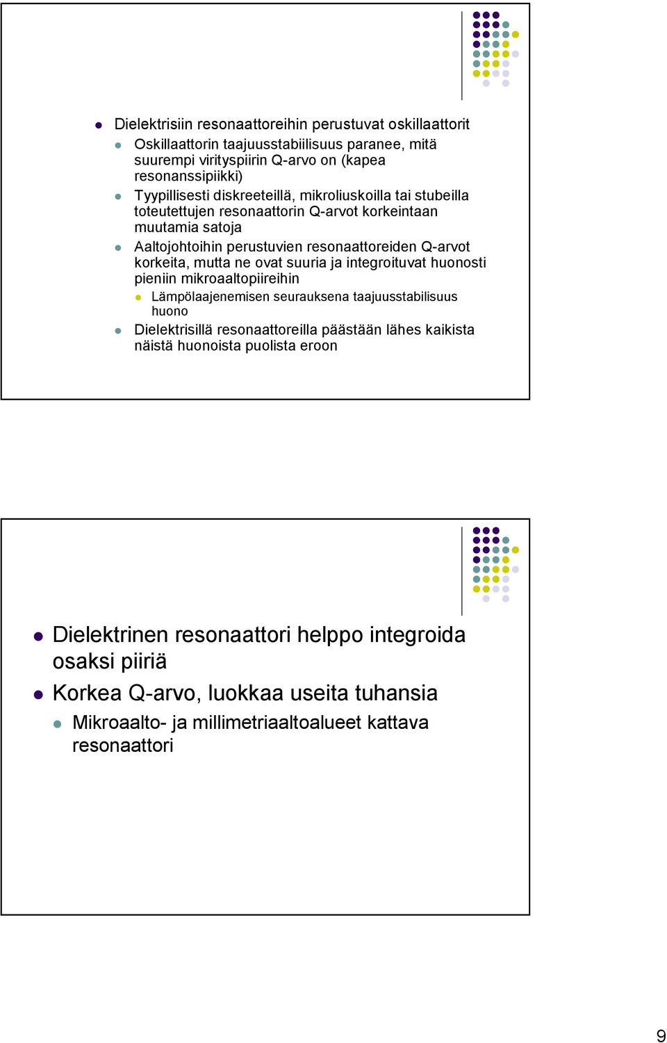 ovat suuria ja integroituvat huonosti pieniin mikroaaltopiireihin Lämpölaajenemisen seurauksena taajuusstabilisuus huono Dielektrisillä resonaattoreilla päästään lähes kaikista