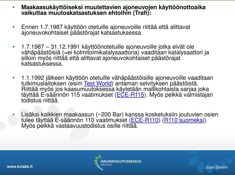 1991 käyttöönotetuille ajoneuvoille jotka eivät ole vähäpäästöisiä (=ei kolmitoimikatalysaattoria) vaaditaan katalysaattori ja silloin myös riittää että alittavat ajoneuvokohtaiset päästörajat