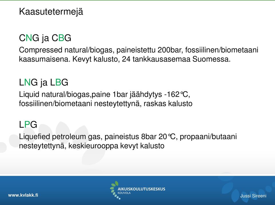 LNG ja LBG Liquid natural/biogas,paine 1bar jäähdytys -162 C, fossiilinen/biometaani