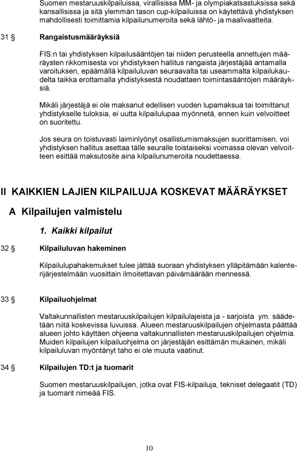 31 Rangaistusmääräyksiä FIS:n tai yhdistyksen kilpailusääntöjen tai niiden perusteella annettujen määräysten rikkomisesta voi yhdistyksen hallitus rangaista järjestäjää antamalla varoituksen,