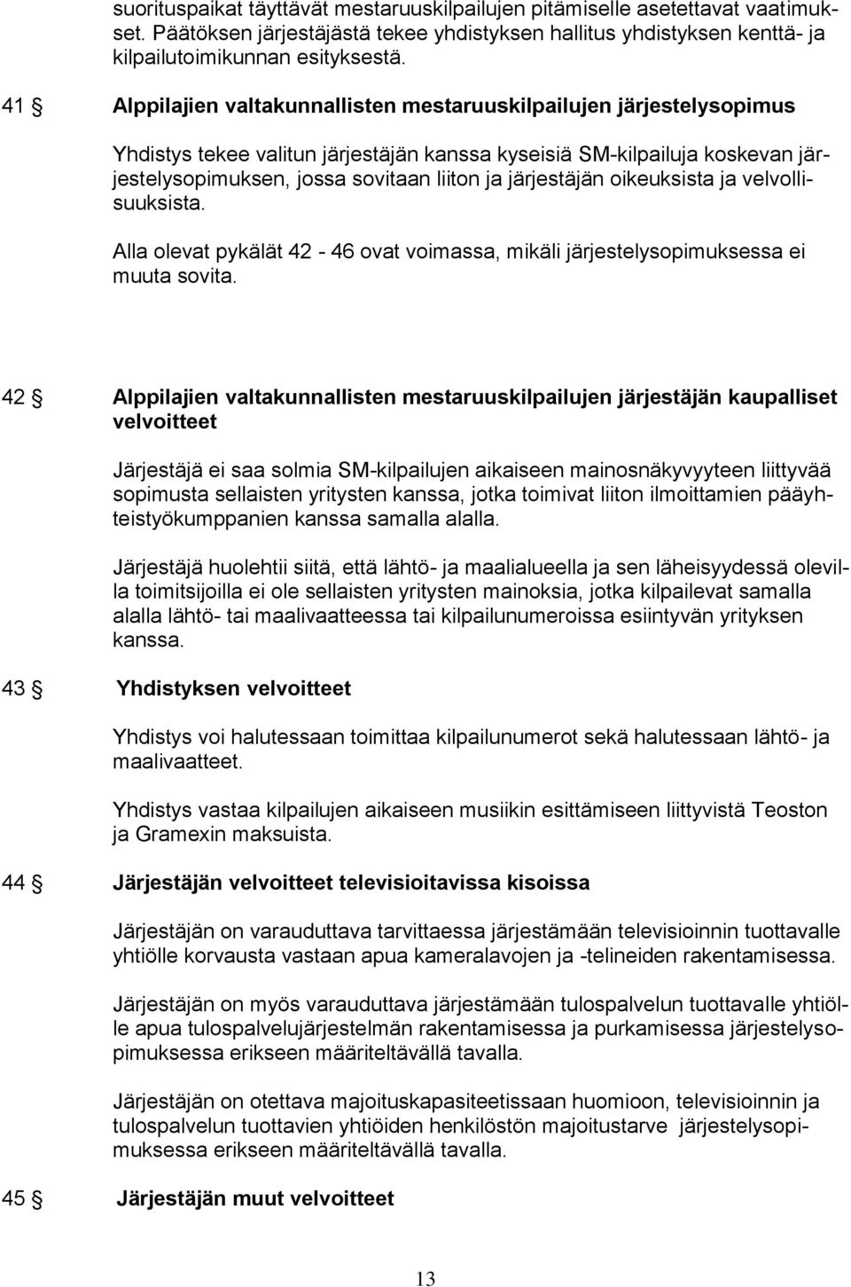 järjestäjän oikeuksista ja velvollisuuksista. Alla olevat pykälät 42-46 ovat voimassa, mikäli järjestelysopimuksessa ei muuta sovita.