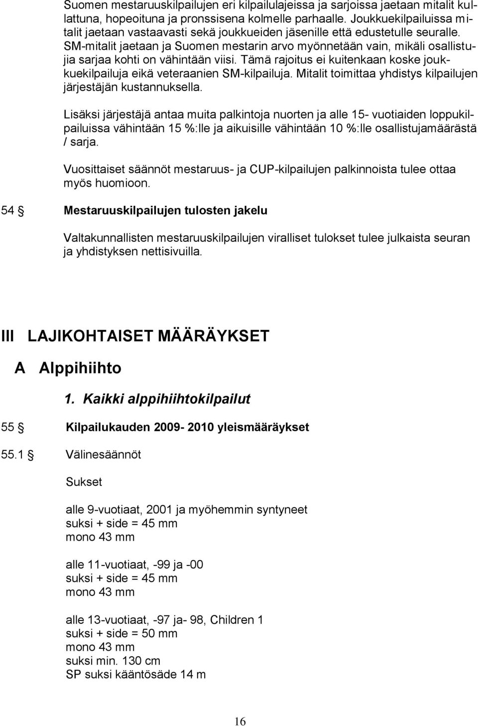 SM-mitalit jaetaan ja Suomen mestarin arvo myönnetään vain, mikäli osallistujia sarjaa kohti on vähintään viisi. Tämä rajoitus ei kuitenkaan koske joukkuekilpailuja eikä veteraanien SM-kilpailuja.