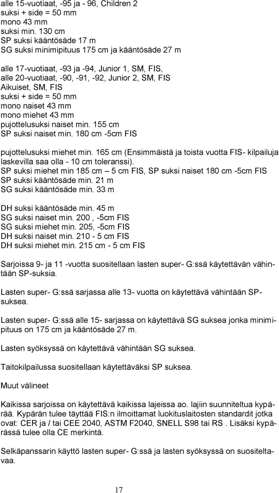 suksi + side = 50 mm mono naiset 43 mm mono miehet 43 mm pujottelusuksi naiset min. 155 cm SP suksi naiset min. 180 cm -5cm FIS pujottelusuksi miehet min.