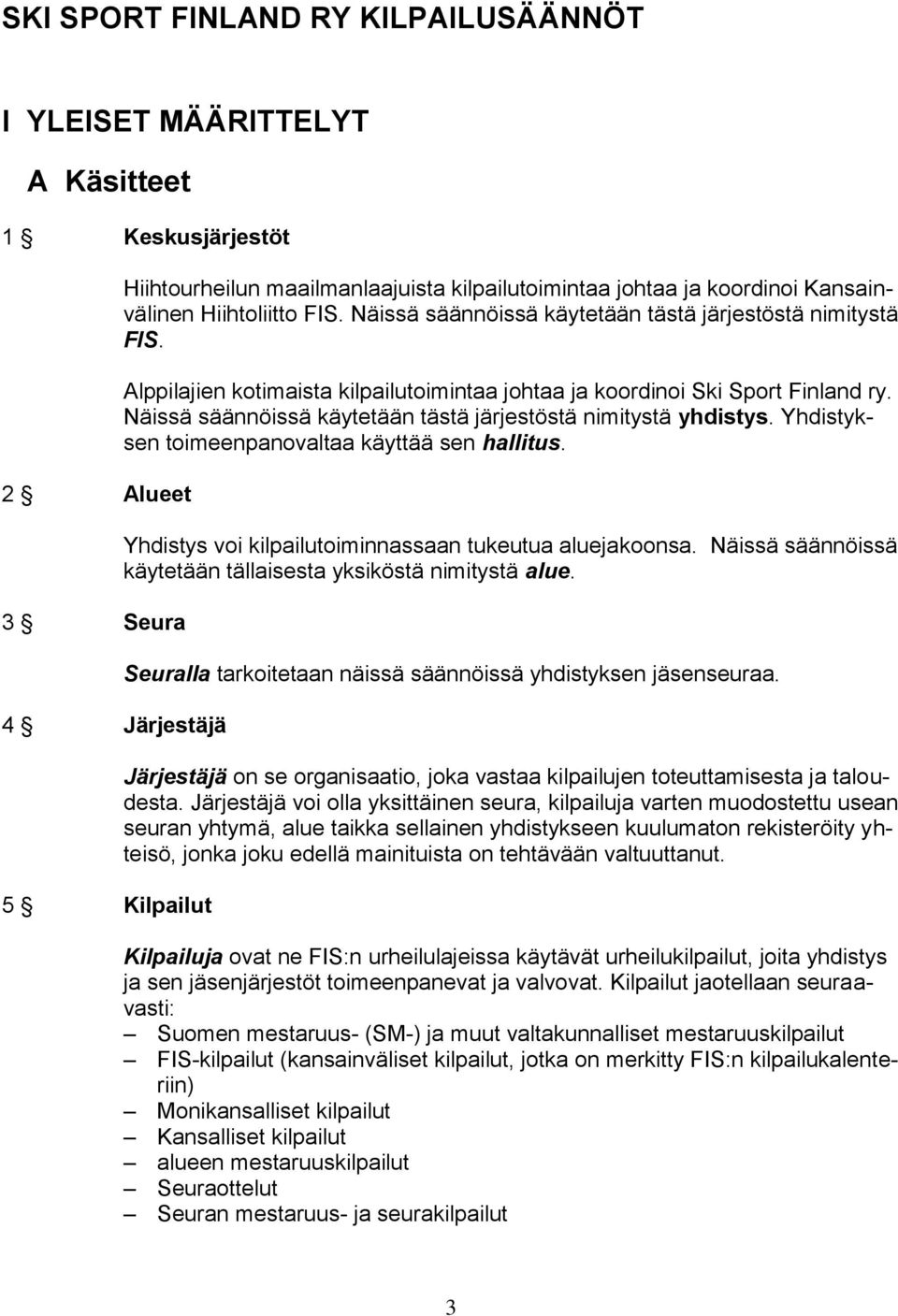 Näissä säännöissä käytetään tästä järjestöstä nimitystä yhdistys. Yhdistyksen toimeenpanovaltaa käyttää sen hallitus. Yhdistys voi kilpailutoiminnassaan tukeutua aluejakoonsa.