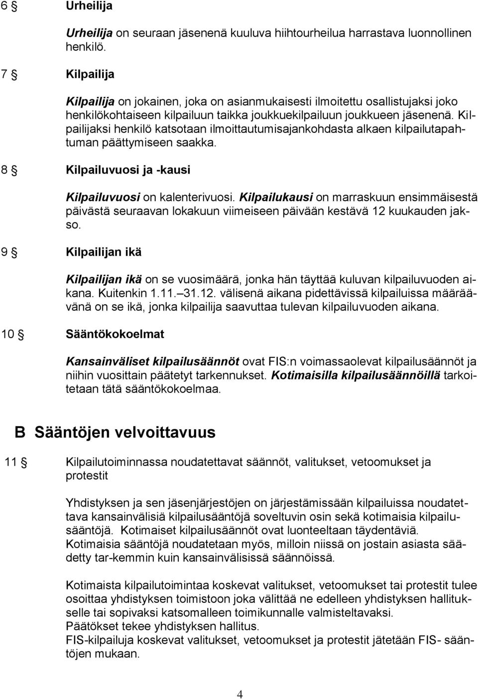 Kilpailijaksi henkilö katsotaan ilmoittautumisajankohdasta alkaen kilpailutapahtuman päättymiseen saakka. 8 Kilpailuvuosi ja -kausi Kilpailuvuosi on kalenterivuosi.